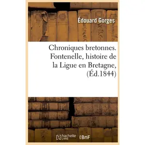 Chroniques Bretonnes - Fontenelle, Histoire De La Ligue En Bretagne, (Éd.1844)