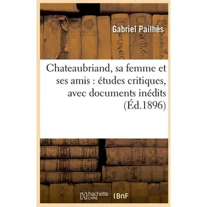 Chateaubriand, sa femme et ses amis : études critiques, avec documents inédits (Éd.1896)
