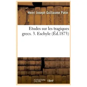 Etudes sur les tragiques grecs. 3. Eschyle (Éd.1873) pas cher