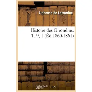 Histoire des Girondins. T. 9, 1 (Éd.1860-1861) pas cher