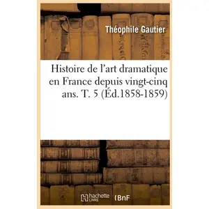 Histoire de l'art dramatique en France depuis vingt-cinq ans. T. 5 (Éd.1858-1859) pas cher
