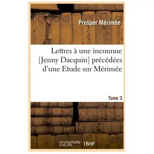 Lettres à une inconnue [Jenny Dacquin]. précédées d'une Etude sur Mérimée. Tome 3 (Éd.18..) pas cher