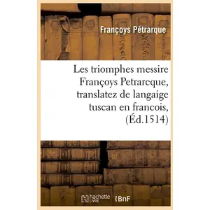 Hachette Bnf Les Triomphes Messire Françoys Petrarcque, Translatez De Langaige Tuscan En Francois, (Éd.1514) pas cher