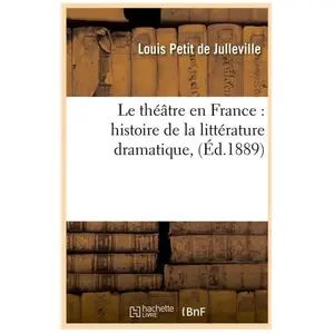 Le théâtre en France : histoire de la littérature dramatique, (Éd.1889)