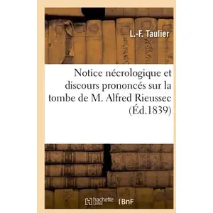 Notice Nécrologique Et Discours Prononcés Sur La Tombe De M. Alfred Rieussec