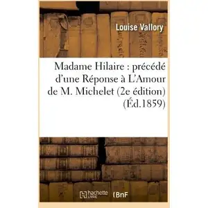 Madame Hilaire : Précédé D'une Réponse À L'amour De M. Michelet (2e Édition)
