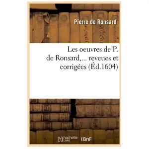 Les oeuvres de P. de Ronsard, revues et corrigées. Tome 1 (Éd.1604)