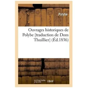 Ouvrages Historiques De Polybe - Traduction De Dom Thuillier (Éd.1836)