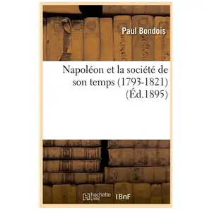 Napoléon et la société de son temps (1793-1821) (Éd.1895) pas cher