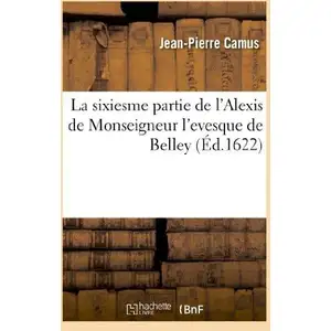 La sixiesme partie de l'Alexis de Monseigneur l'evesque de Belley. pas cher