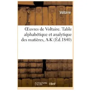Oeuvres de Voltaire. 71, 1, Table alphabétique et analytique des matières. Tome I, A-K pas cher
