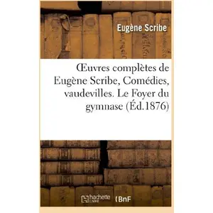 Oeuvres Complètes De Eugène Scribe, Comédies, Vaudevilles - Le Foyer Du Gymnase