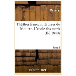 Théâtres français. Oeuvres de Molière. Tome 2. L'école des maris pas cher