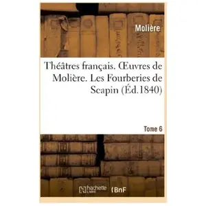ThÃ©Ã¢tres FranÃ§ais - Oeuvres De MoliÃ¨re - Tome 6. Les Fourberies De Scapin