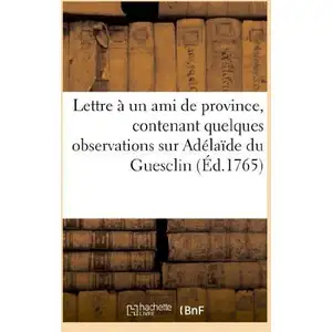 Lettre Ã Un Ami De Province, Contenant Quelques Observations Sur AdÃ©laÃ¯de Du Guesclin
