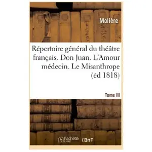Répertoire général du théâtre français. Tome III. Don Juan. L'Amour médecin. Le Misanthrope pas cher
