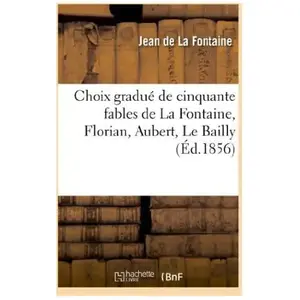 Choix Gradué De Cinquante Fables De La Fontaine, Florian, Aubert, Le Bailly Et Autres Fabulistes