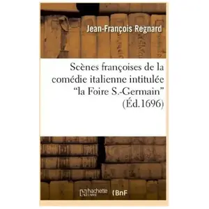 Scènes Françoises De La Comédie Italienne Intitulée La Foire S.-Germain
