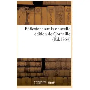 Réflexions sur la nouvelle édition de Corneille ou Réponse à la lettre apologétique de cet ouvrage pas cher