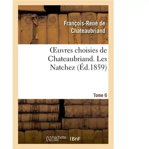 Oeuvres choisies de Chateaubriand. Tome 6. Les Natchez pas cher