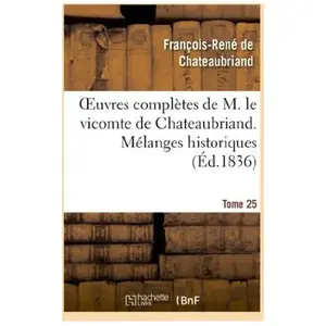 Oeuvres Complètes De M. Le Vicomte De Chateaubriand - T. 25 Mélanges Historiques