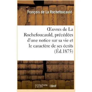 Oeuvres De La Rochefoucauld, Précédées D'une Notice Sur Sa Vie Et Le Caractère De Ses Écrits