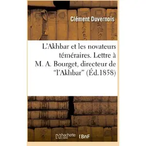 L'Akhbar et les novateurs téméraires. Lettre à M. A. Bourget, directeur de "l'Akhbar" pas cher