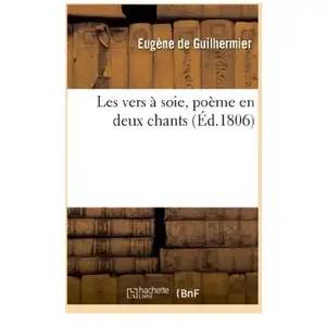 Les Vers À Soie, Poëme En Deux Chants
