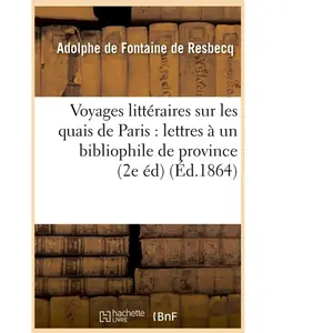 Voyages littéraires sur les quais de Paris : lettres à un bibliophile de province (2e éd) (Éd.1864)