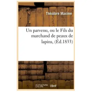 Un Parvenu, Ou Le Fils Du Marchand De Peaux De Lapins, (Éd.1833)
