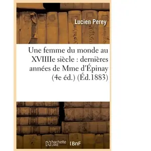 Une femme du monde au XVIIIIe siècle : dernières années de Mme d'Épinay (4e éd.) (Éd.1883)