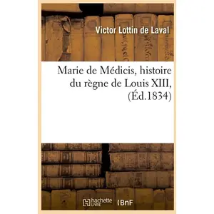 Marie De Médicis, Histoire Du Règne De Louis Xiii, (Éd.1834)