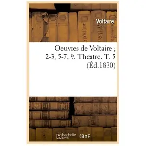Oeuvres de Voltaire 2-3, 5-7, 9. Théâtre. T. 5 (Éd.1830)