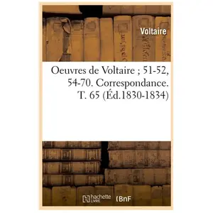 Oeuvres de Voltaire 51-52, 54-70. Correspondance. T. 65 (Éd.1830-1834)