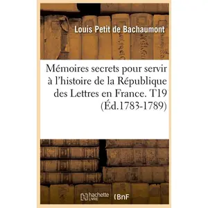Mémoires secrets pour servir à l'histoire de la République des Lettres en France. T19 (Éd.1783-1789)