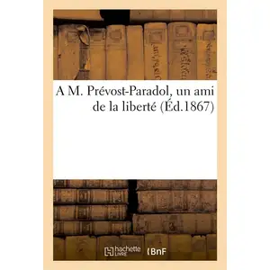 A M. Prévost-Paradol,... Un Ami De La Liberté