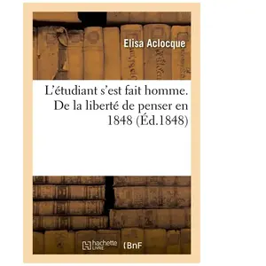 L'étudiant S'est Fait Homme - De La Liberté De Penser En 1848