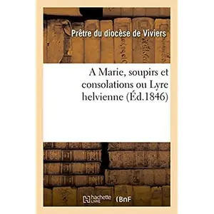 A Marie, Soupirs Et Consolations Ou Lyre Helvienne