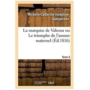 La Marquise De Valcour Ou Le Triomphe De L'amour Maternel
