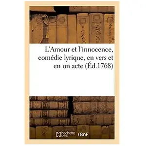 L'amour Et L'innocence, Comédie Lyrique, En Vers Et En Un Acte