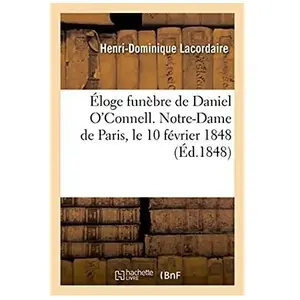 Éloge Funèbre De Daniel O'connell, Prononcé À Notre-Dame De Paris, Le 10 Février 1848