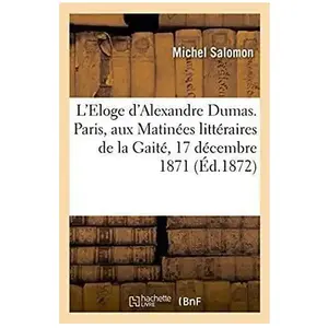 L'eloge D'alexandre Dumas - Paris Aux Matinées Littéraires De La Gaité, 17 Décembre 1871