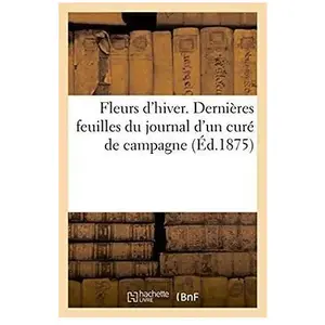 Fleurs d'hiver. Dernières feuilles du journal d'un curé de campagne pas cher