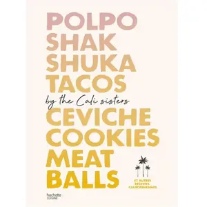 Hachette Pratique Polpo, Shak, Shuka, Tacos, Ceviche, Cookies, Meat Balls By Cali Sisters - Et Autres Recettes Californiennes pas cher