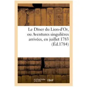 Le Dîner Du Lion-D'or, Ou Aventures Singulières Arrivées, En Juillet 1783, Au Sr Manzon, 'alias