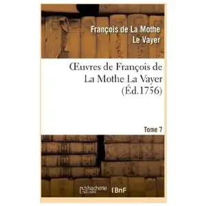 Oeuvres de François de La Mothe La Vayer.Tome 7,Partie 2