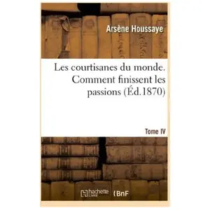 Les courtisanes du monde. IV, Comment finissent les passions pas cher