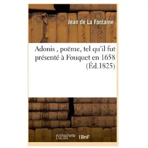 Adonis , poëme, par J. La Fontaine, tel qu'il fut présenté à Fouquet en 1658