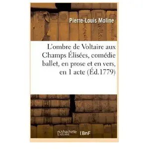 L'ombre de Voltaire (Arouet dit) aux Champs Élisées , comédie ballet, en prose et en vers, en 1 acte