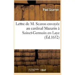 Lettre De M. Scaron Envoyée Au Cardinal Mazarin À Sainct-Germain En Laye - En Vers Burlesques
